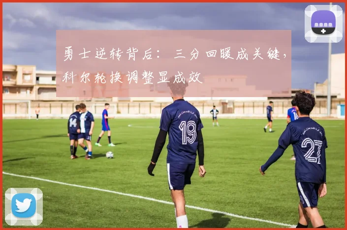 勇士逆转背后:三分回暖成关键,科尔轮换调整显成效