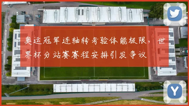 奥运冠军连轴转考验体能极限，世界杯分站赛赛程安排引发争议
