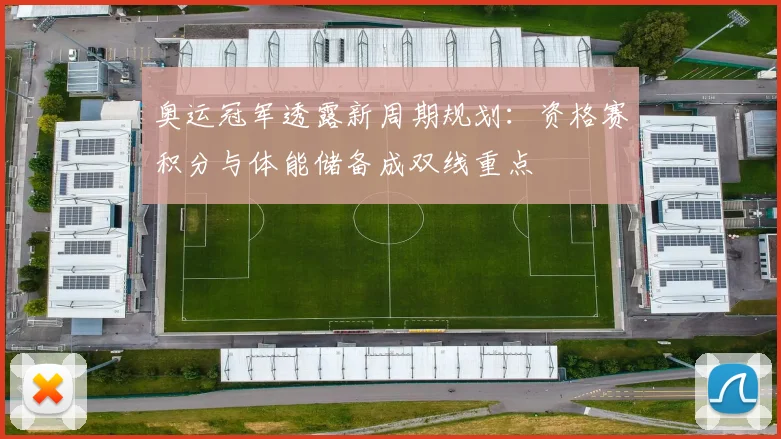 奥运冠军透露新周期规划：资格赛积分与体能储备成双线重点