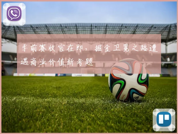 季前赛收官在即，掘金卫冕之路遭遇商业价值新考题