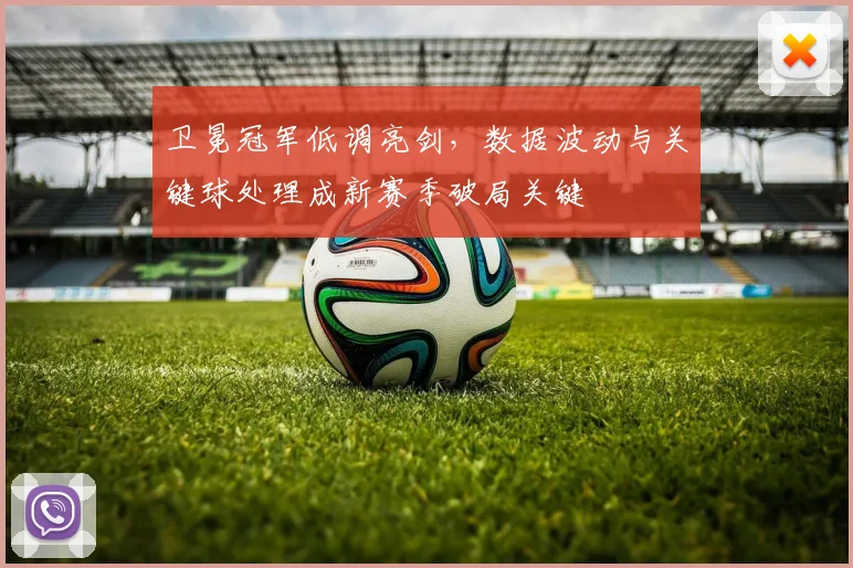卫冕冠军低调亮剑,数据波动与关键球处理成新赛季破局关键